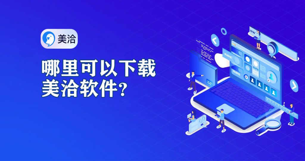 哪里可以下载美洽软件